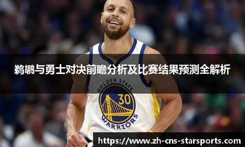 鹈鹕与勇士对决前瞻分析及比赛结果预测全解析